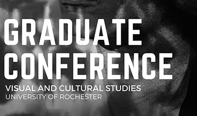 Graphic image with the words Graduate Conference, Visual and Cultural Studies, University of Rochester.